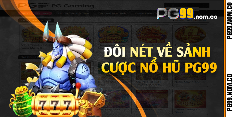Đôi nét về sảnh cược nổ hũ PG99